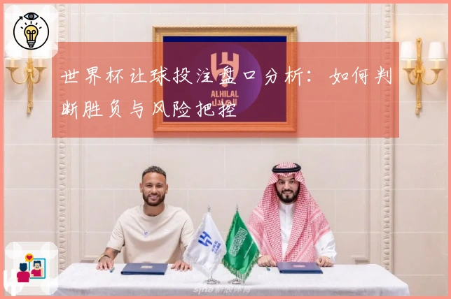 世界杯让球投注盘口分析：如何判断胜负与风险把控