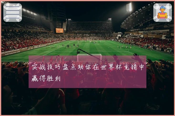 实战技巧盘点助你在世界杯竞猜中赢得胜利